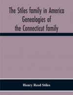 Stiles Family In America. Genealogies Of The Connecticut Family