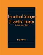 International Catalogue Of Scientific Literature; First Annual Issue (C Physics)