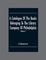 Catalogue Of The Books Belonging To The Library Company Of Philadelphia; To Which Is Prefixed A Short Account Of The Institution With The Charter, Law