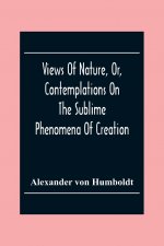 Views Of Nature, Or, Contemplations On The Sublime Phenomena Of Creation