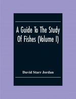 Guide To The Study Of Fishes (Volume I)