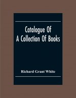Catalogue Of A Collection Of Books, Mostly Printed In London And On The Continent Of Europe The Greater Part Of Which Are In Fine Condition, And A Lar