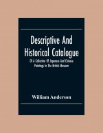 Descriptive And Historical Catalogue Of A Collection Of Japanese And Chinese Paintings In The British Museum