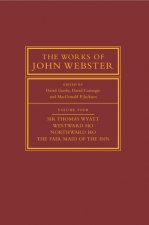 Works of John Webster: Volume 4, Sir Thomas Wyatt, Westward Ho, Northward Ho, The Fair Maid of the Inn