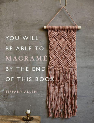 You Will Be Able to Macrame by the End of This Book