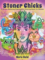 Stoner Chicks - A Stress Relieving Psychedelic Coloring Book For Women