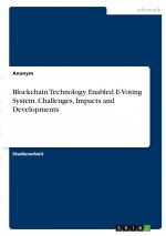 Blockchain Technology Enabled E-Voting System. Challenges, Impacts and Developments