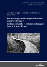 Kulturoekologie Und Oekologische Kulturen in Der Grossregion / Ecologie Culturelle Et Cultures Ecologiques Dans La Grande Region