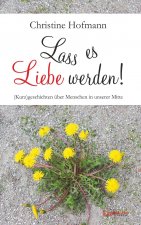 Lass es Liebe werden!