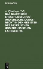 Bayerische Eheschliessungs- Und Ehescheidungsrecht in Den Gebieten Des Bayerischen Und Preussischen Landrechts