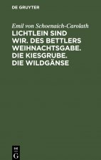 Lichtlein Sind Wir. Des Bettlers Weihnachtsgabe. Die Kiesgrube. Die Wildganse