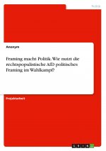 Framing macht Politik. Wie nutzt die rechtspopulistische AfD politisches Framing im Wahlkampf?