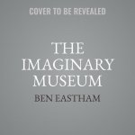 The Imaginary Museum: A Personal Tour of Contemporary Art Featuring Ghosts, Nudity, and Disagreements