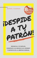 ?Despide a tu Patrón!: Renuncia a tu empleo, construye un negocio en Internet y disfruta de la libertad so?ada
