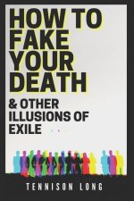 How to Fake Your Death (& Other Illusions of Exile)