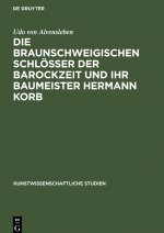 Die braunschweigischen Schloesser der Barockzeit und ihr Baumeister Hermann Korb