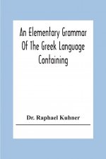 Elementary Grammar Of The Greek Language Containing A Series Of Greek And English Exercises