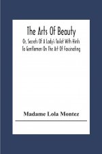 Arts Of Beauty; Or, Secrets Of A Lady's Toilet With Hints To Gentlemen On The Art Of Fascinating