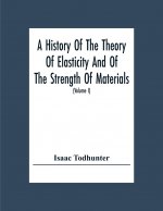 History Of The Theory Of Elasticity And Of The Strength Of Materials, From Galilei To The Present Time (Volume I) Galilei To Saint Venant 1639-1850