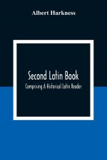Second Latin Book; Comprising A Historical Latin Reader, With Notes And Rules For Translating; And An Exercise-Book, Developing A Complete Analytical