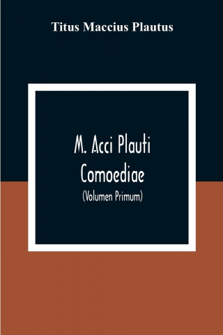 M. Acci Plauti Comoediae