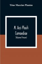 M. Acci Plauti Comoediae