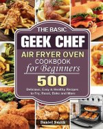 Basic Geek Chef Air Fryer Oven Cookbook for Beginners