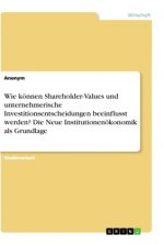 Wie können Shareholder-Values und unternehmerische Investitionsentscheidungen beeinflusst werden? Die Neue Institutionenökonomik als Grundlage