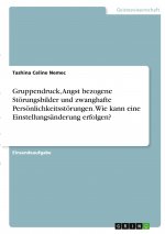 Gruppendruck, Angst bezogene Störungsbilder und zwanghafte Persönlichkeitsstörungen. Wie kann eine Einstellungsänderung erfolgen?