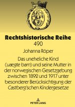 Uneheliche Kind (Uaegte Barn) Und Seine Mutter in Der Norwegischen Gesetzgebung Zwischen 1892 Und 1917 Unter Besonderer Beruecksichtigung Der Castberg