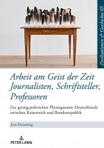 Arbeit Am Geist Der Zeit: Journalisten, Schriftsteller, Professoren