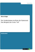 Der Synkretismus im Rom der Kaiserzeit. Das Beispiel des Gotts 