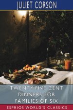Twenty-Five Cent Dinners for Families of Six (Esprios Classics)