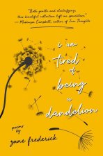 i am tired of being a dandelion