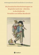 Die französischen Revolutionstruppen im Bergischen Land 1795 ? 1800/1814 in den Briefen des Verwalters von Schloss Morsbroich