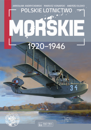 Polskie lotnictwo morskie 1920-1946 (Jarosław Andrychowski,Mariusz Konarski,Andrzej Olejko)(Pevná)
