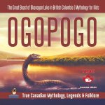 Ogopogo - The Great Beast of Okanagan Lake in British Columbia Mythology for Kids True Canadian Mythology, Legends & Folklore