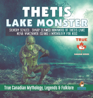Thetis Lake Monster - Silvery Scaled, Sharp Clawed Humanoid of Thetis Lake near Vancouver Island Mythology for Kids True Canadian Mythology, Legends &