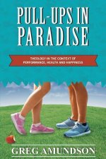 Pull-ups In Paradise: Theology in the Context of Performance, Health and Happiness