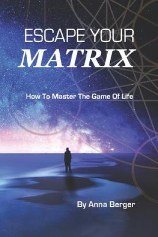 Escape Your Matrix: How To Master The Game Of Life