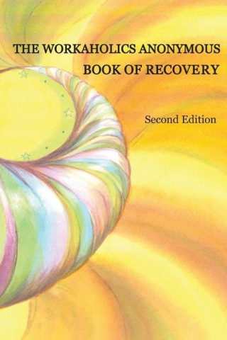 The Workaholics Anonymous Book of Recovery: Second Edition