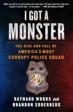 I Got a Monster: The Rise and Fall of America's Most Corrupt Police Squad