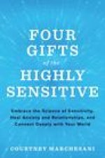 Four Gifts of the Highly Sensitive: Embrace the Science of Sensitivity, Heal Anxiety and Relationships, and Connect Deeply with Your World