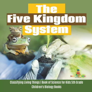 Five Kingdom System Classifying Living Things Book of Science for Kids 5th Grade Children's Biology Books