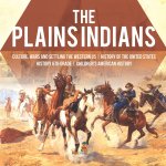 Plains Indians Culture, Wars and Settling the Western US History of the United States History 6th Grade Children's American History