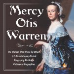 Mercy Otis Warren The Woman Who Wrote for Others U.S. Revolutionary Period Biography 4th Grade Children's Biographies