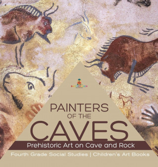 Painters of the Caves Prehistoric Art on Cave and Rock Fourth Grade Social Studies Children's Art Books