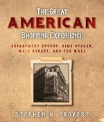 Great American Shopping Experience: The History of American Retail from Main Street to the Mall