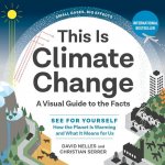 This Is Climate Change: A Visual Guide to the Facts--See for Yourself How the Planet Is Warming and What It Means for Us