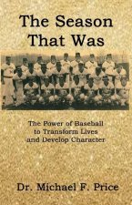 The Season That Was: The Power of Baseball to Transform Lives and Develop Character